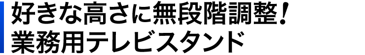 好きな高さに無段階調整 業務用テレビスタンド