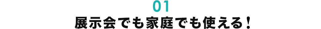 展示会でも家庭でも使える