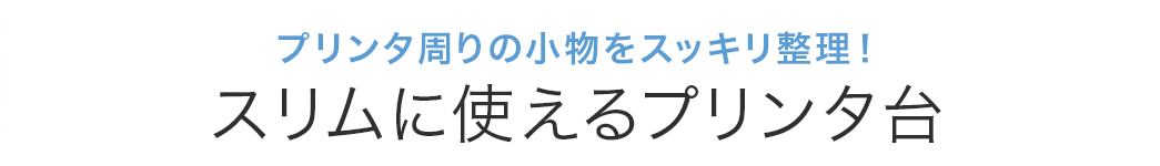 プリンタ周りの小物をスッキリ整理 スリムに使えるプリンタ台