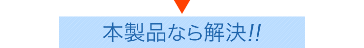 本製品なら解決