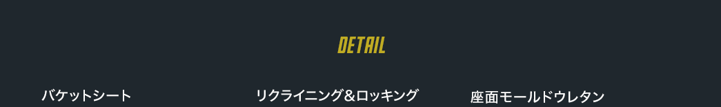 DETAIL バケットシート リクライニング&ロッキング 座面モールドウレタン