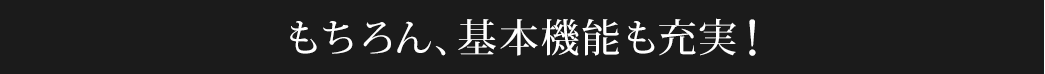 もちろん、基本機能も充実!