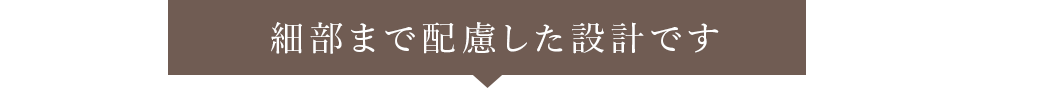 細部まで配慮した設計です
