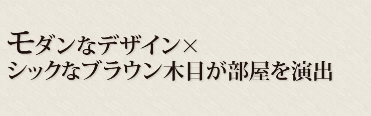 モダンなデザイン シックなブラウン木目が部屋を演出