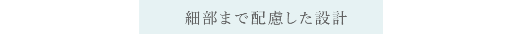細部まで配慮した設計